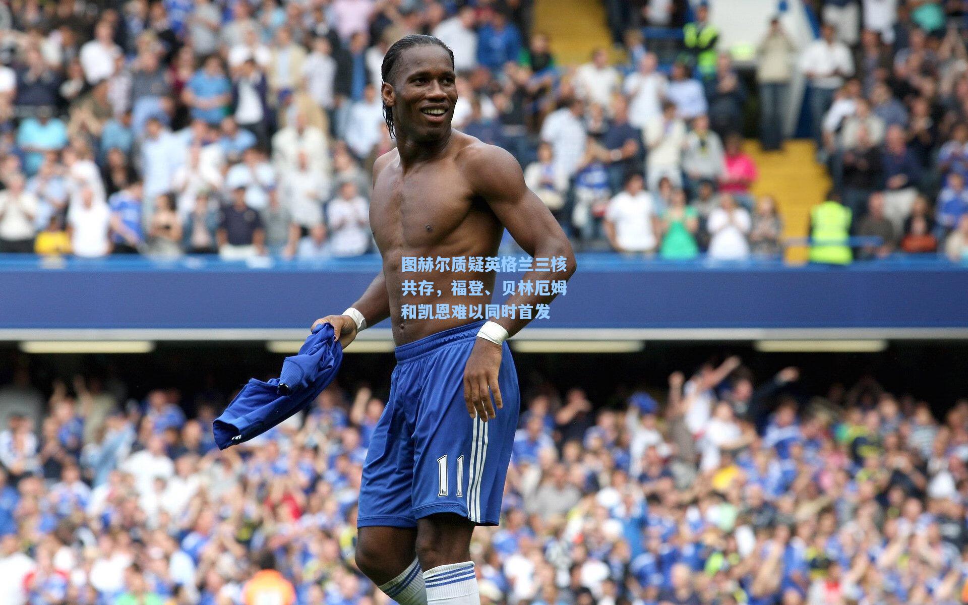 图赫尔质疑英格兰三核共存,福登、贝林厄姆和凯恩难以同时首发