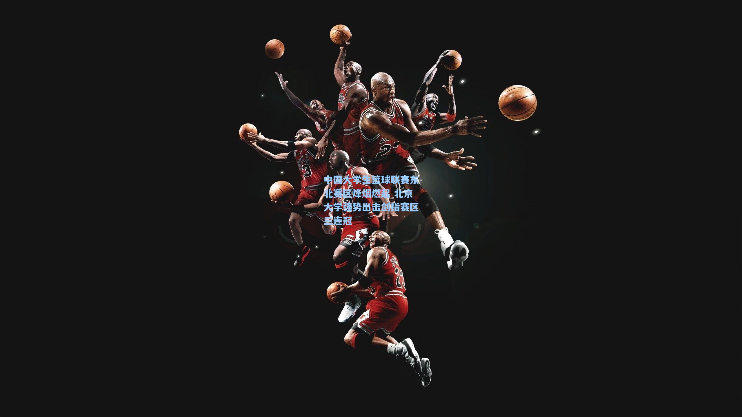 中国大学生篮球联赛东北赛区烽烟燃起 北京大学强势出击剑指赛区三连冠