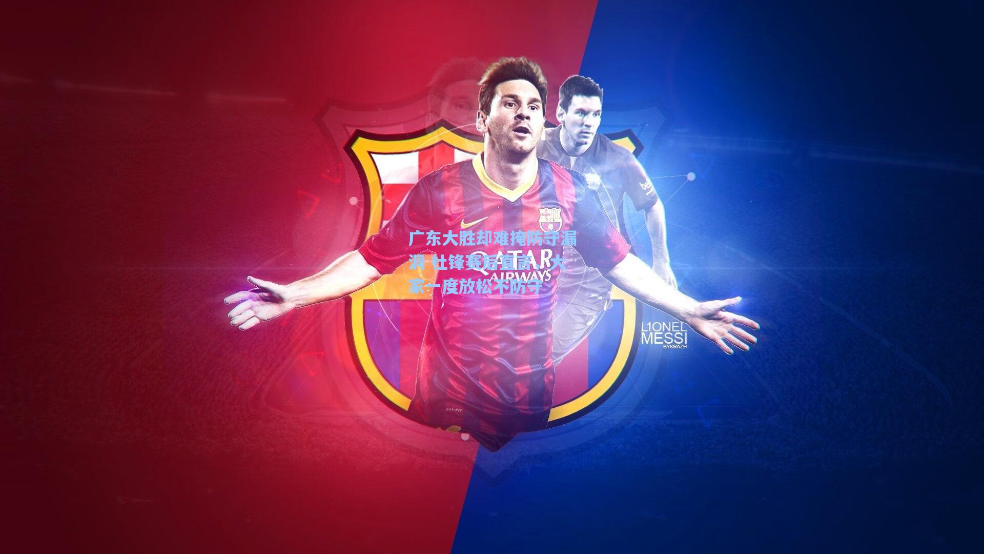 广东大胜却难掩防守漏洞 杜锋赛后直言,大家一度放松不防守