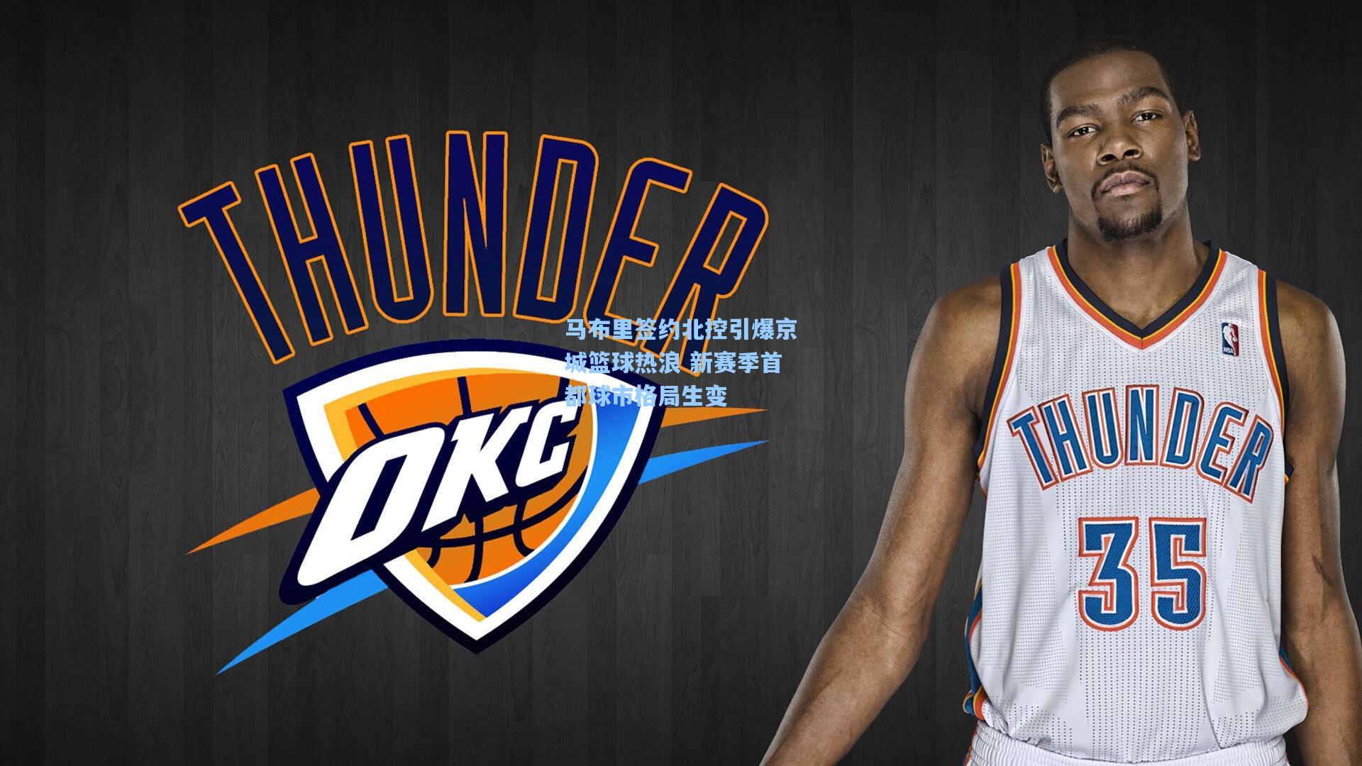 马布里签约北控引爆京城篮球热浪 新赛季首都球市格局生变