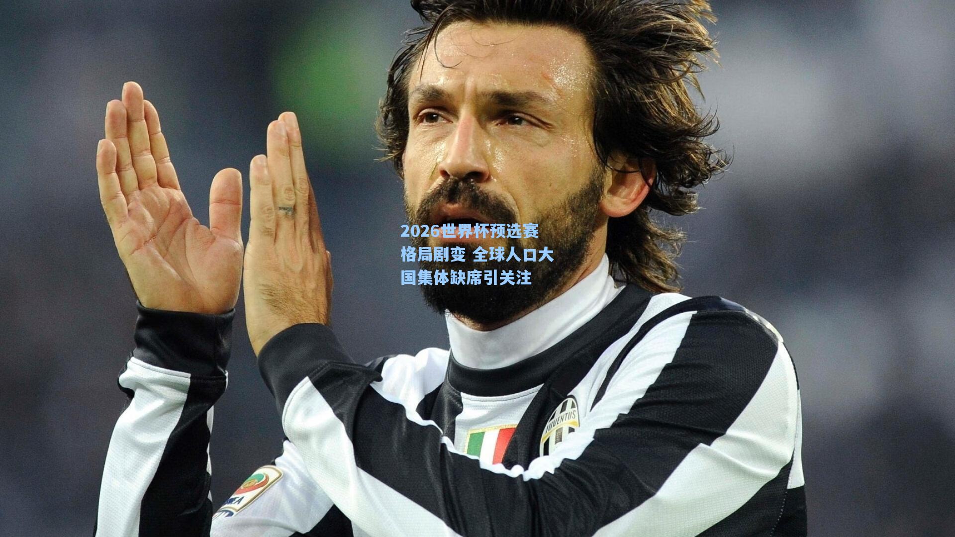 2026世界杯预选赛格局剧变 全球人口大国集体缺席引关注