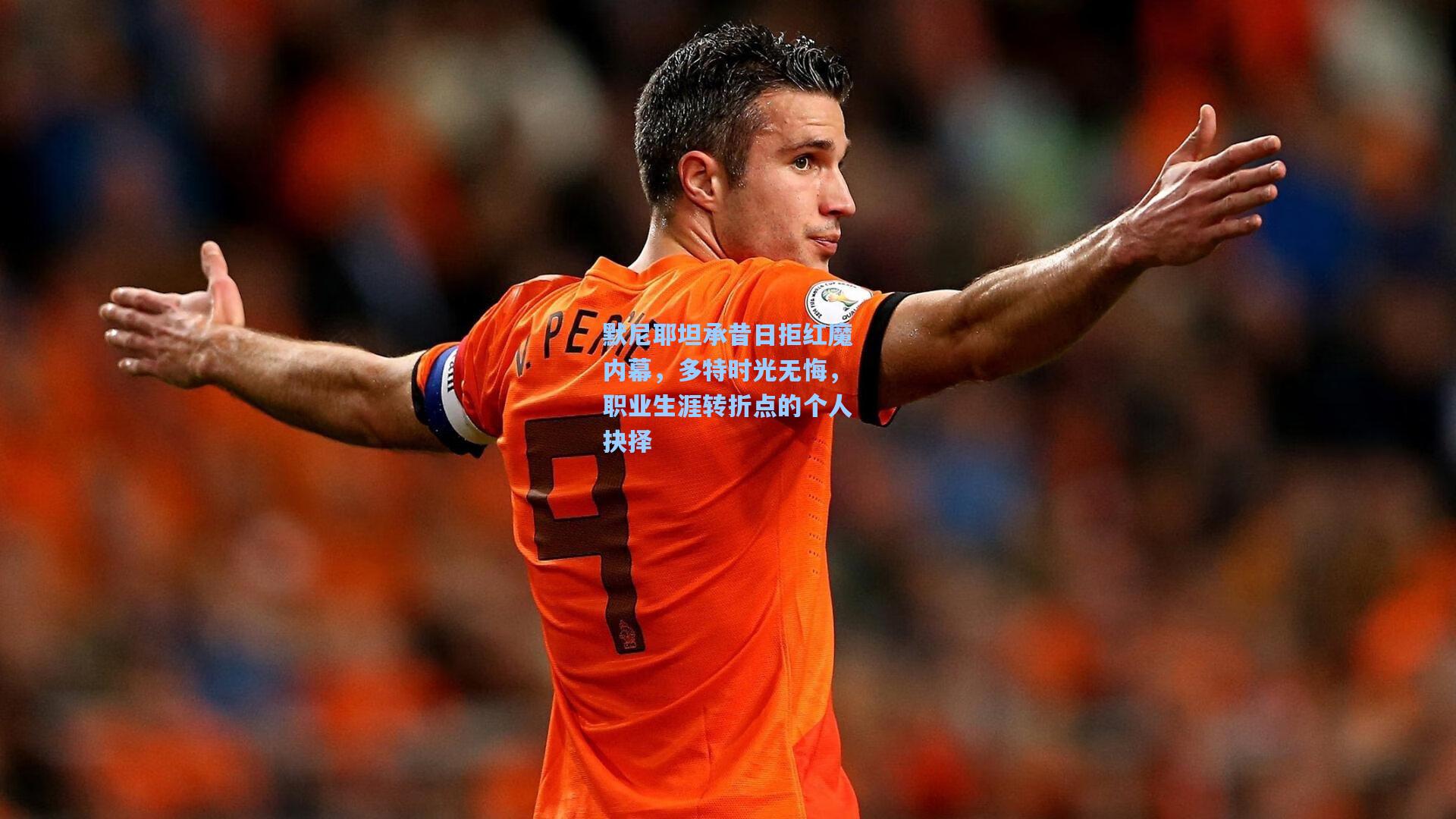 默尼耶坦承昔日拒红魔内幕，多特时光无悔，职业生涯转折点的个人抉择