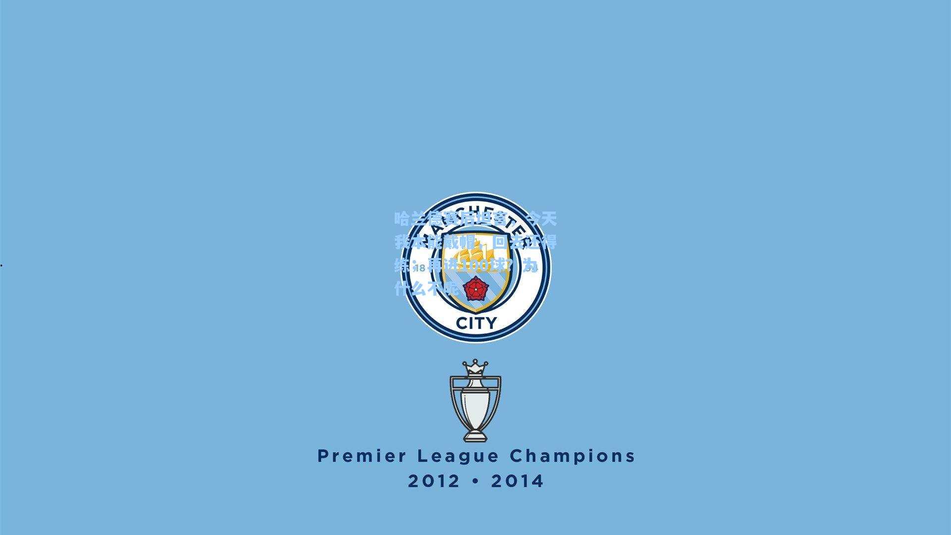 哈兰德赛后坦言，今天我本能戴帽，回去还得练；再进100球？为什么不呢