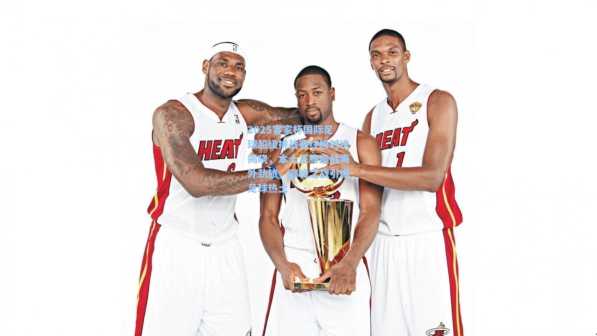 2025客家杯国际足球超级挑战赛终极对决揭晓，本土王牌迎战海外劲旅，巅峰之战引爆足球热土