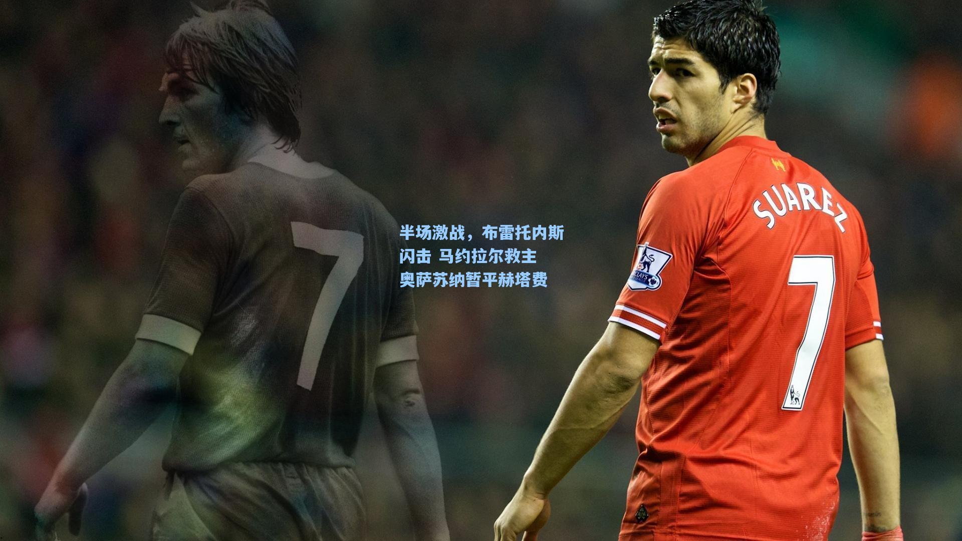 半场激战，布雷托内斯闪击 马约拉尔救主 奥萨苏纳暂平赫塔费