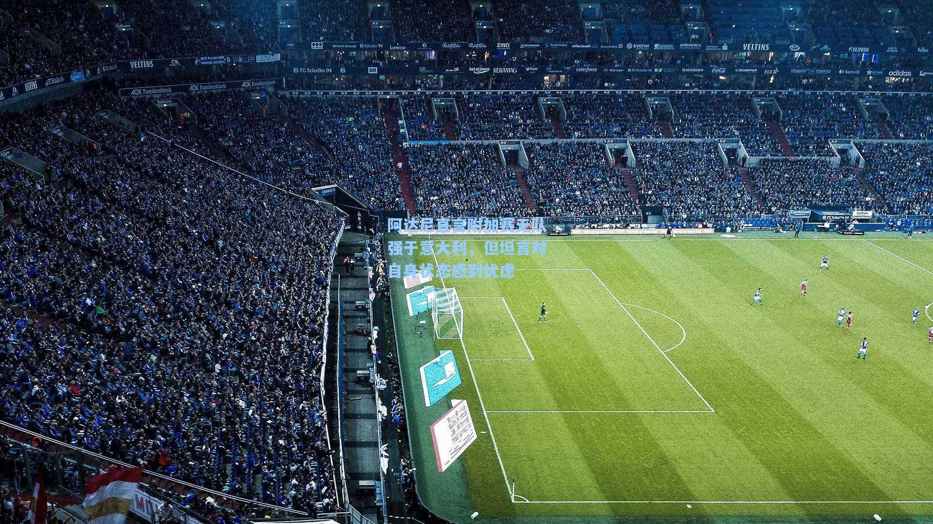 阿达尼直言附加赛无队强于意大利，但坦言对自身状态感到忧虑